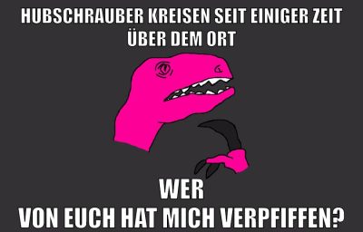 hubschrauber kreisen seit einiger zeit über dem ort wer von euch hat mich verpfiffen?