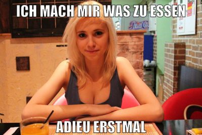 ich mach mir was zu essen adieu erstmal