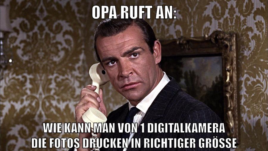 OPa RUFT AN: WIE KANN MAN VON 1 DIGITALKAMERA DIE FOTOS DRUCKEN IN RICHTIGER GRÖSSE