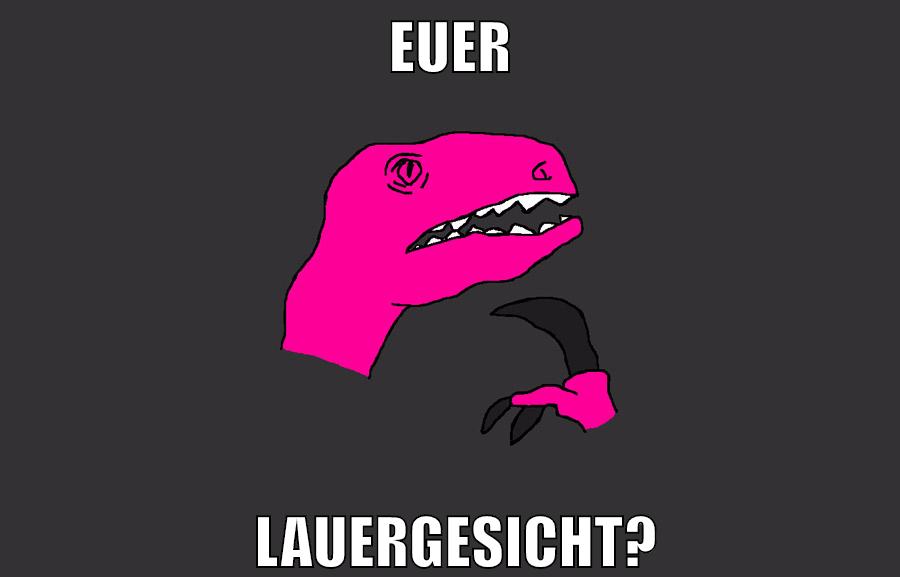 euer lauergesicht?