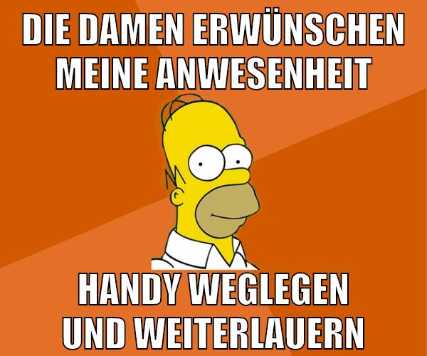 die damen erwünschen meine anwesenheit handy weglegen und weiterlauern