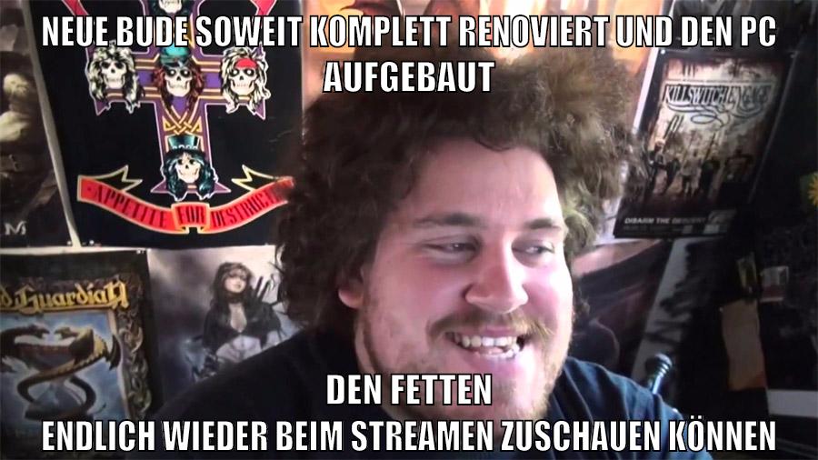 neue bude soweit komplett renoviert und den pc aufgebaut den fetten endlich wieder beim streamen zuschauen können