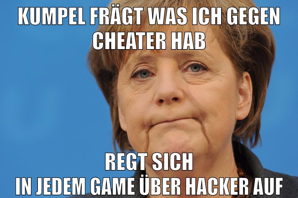 Kumpel frägt was ich gegen Cheater hab regt sich in jedem game über hacker auf