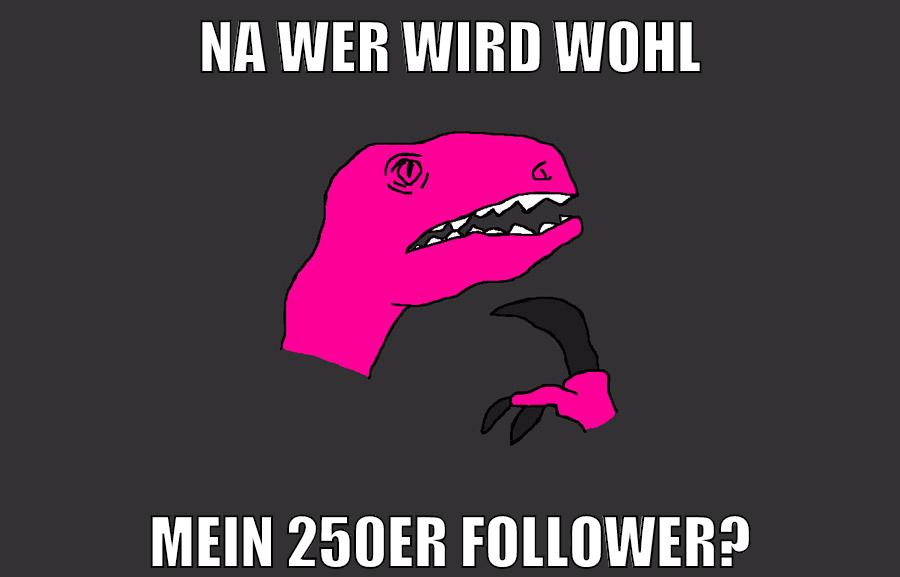 Na wer wird wohl mein 250er Follower?