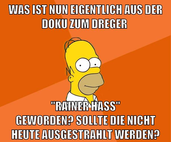 Was ist nun eigentlich aus der Doku zum Dreger "Rainer hass" geworden? Sollte die nicht heute ausgestrahlt werden?