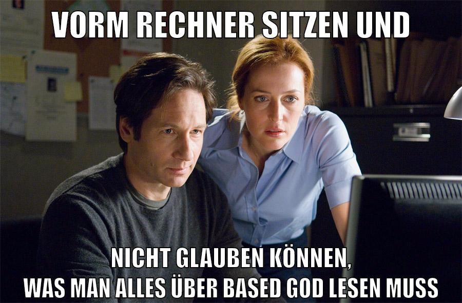 Vorm Rechner sitzen und Nicht glauben können, was man alles über BASED GOD lesen muss