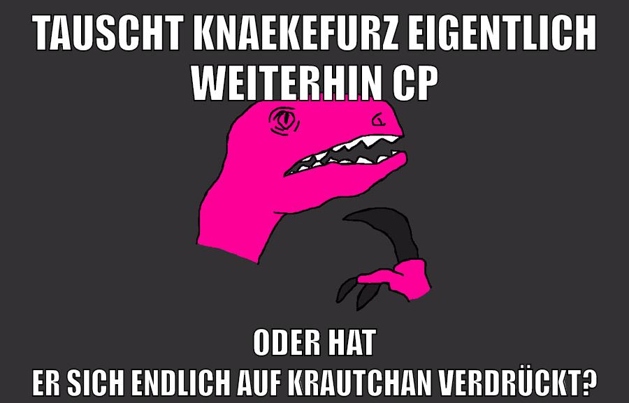 Tauscht knaekefurz eigentlich weiterhin cp oder hat er sich endlich auf krautchan verdrückt?