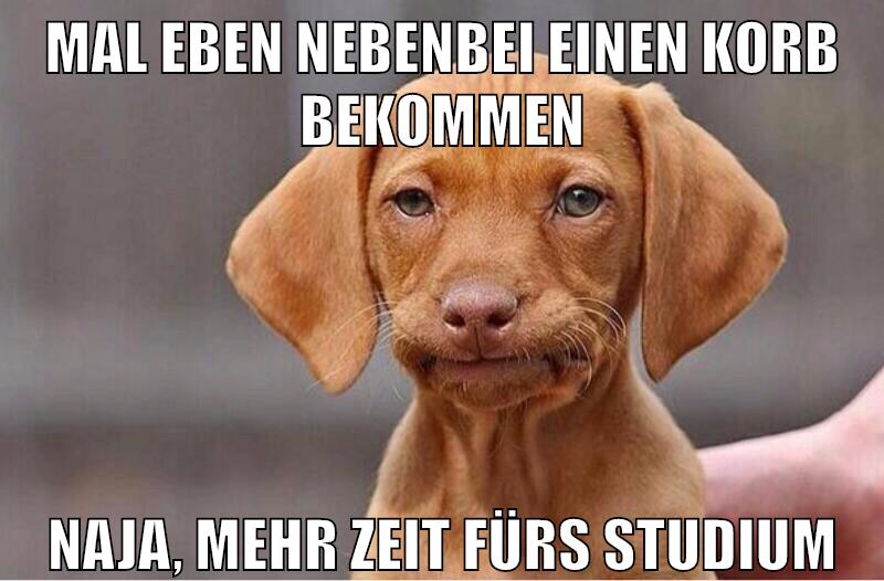 Mal eben nebenbei einen Korb bekommen Naja, mehr Zeit fürs Studium