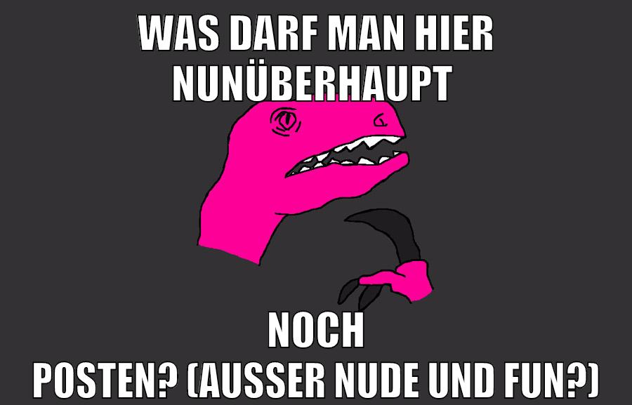 Was darf man hier nunüberhaupt noch posten? (außer nude und fun?)