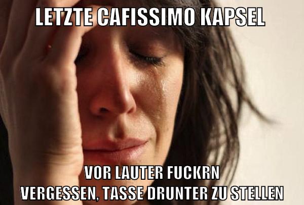 Letzte cafissimo kapsel vor lauter fuckrn vergessen, Tasse drunter zu stellen