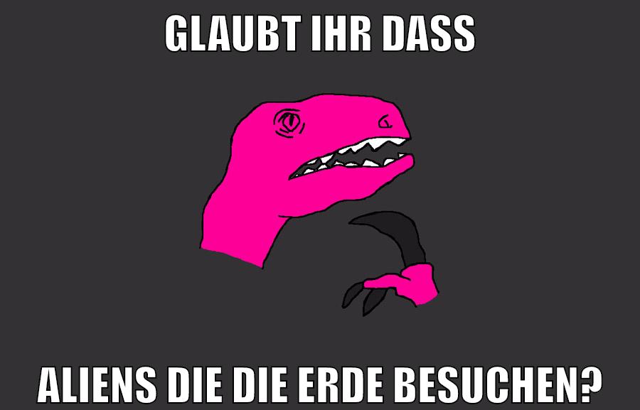 GLAUBT IHR DASS ALIENS DIE DIE ERDE BESUCHEN?