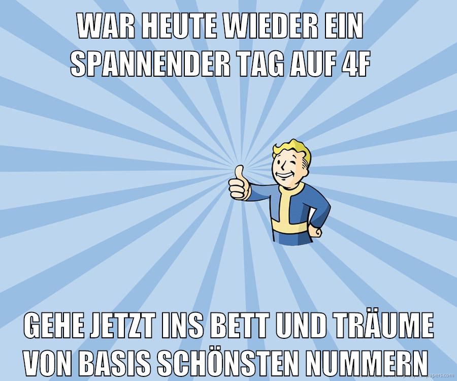 war heute wieder ein     spannender tag auf 4f gehe jetzt ins bett und träume von basis schönsten nummern