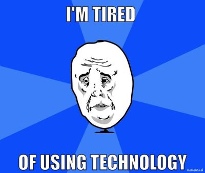 I'm tired of using technology