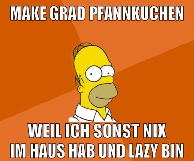 make grad pfannkuchen weil ich sonst nix im haus hab und lazy bin