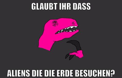 GLAUBT IHR DASS ALIENS DIE DIE ERDE BESUCHEN?