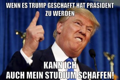 Wenn es Trump geschafft hat Präsident zu werden Kann ich auch mein Studium schaffen!