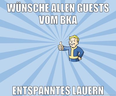 wünsche allen guests vom bka entspanntes lauern