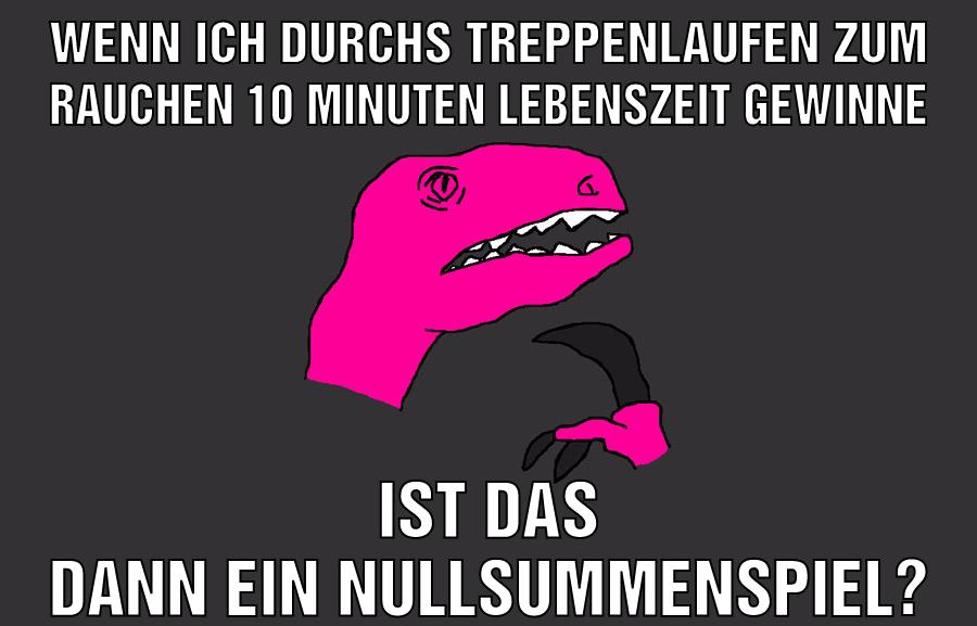 Wenn ich durchs Treppenlaufen zum rauchen 10 minuten lebenszeit gewinne ist das dann ein nullsummenspiel?