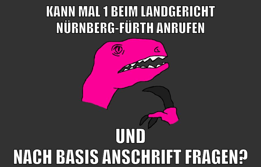 kann mal 1 beim Landgericht Nürnberg-Fürth anrufen und nach basis anschrift fragen?
