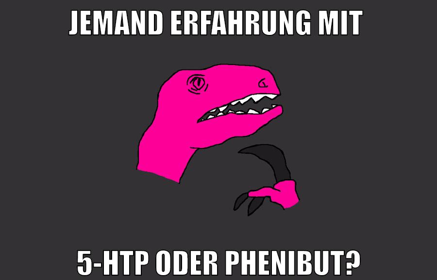 jemand erfahrung mit 5-HTP oder Phenibut?