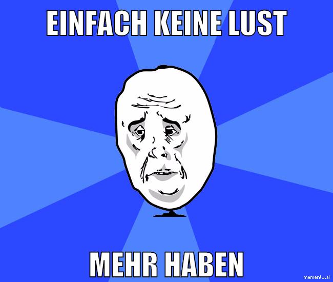 einfach keine lust mehr haben