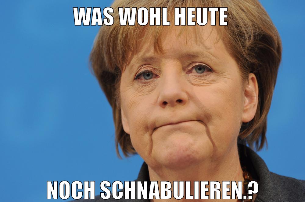 was wohl heute noch schnabulieren.?