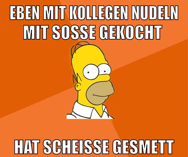 eben mit Kollegen nudeln mit soße gekocht hat scheiße gesmett