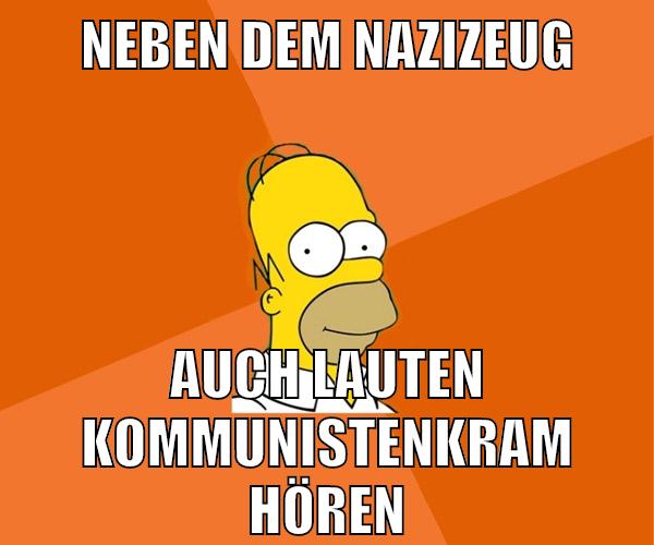 neben dem nazizeug auch lauten kommunistenkram hören