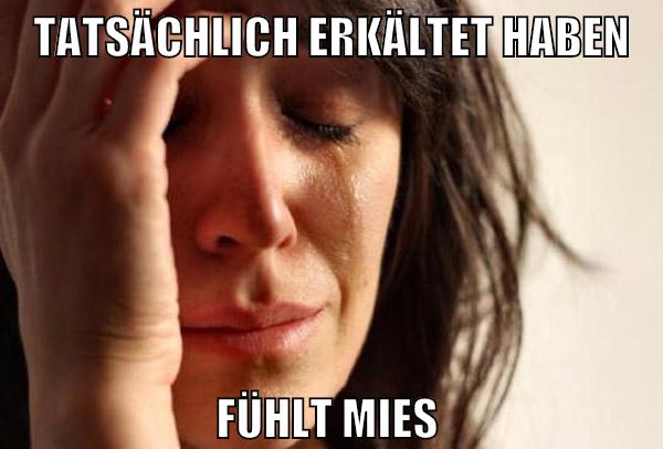 tatsächlich erkältet haben fühlt mies