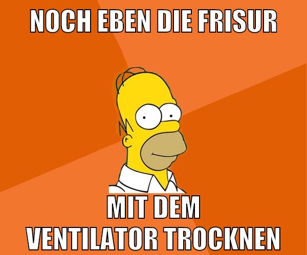 noch eben die frisur mit dem ventilator trocknen