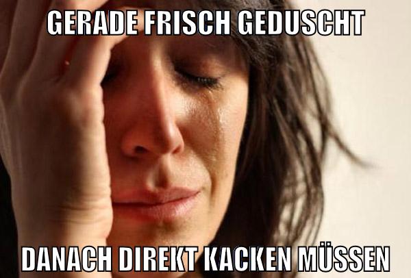 gerade frisch geduscht danach direkt kacken müssen