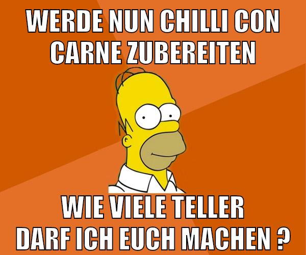 werde nun chilli con carne zubereiten wie viele teller darf ich euch machen ?