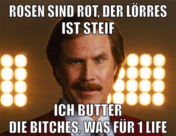 Rosen sind Rot, der Lörres ist Steif Ich butter die Bitches, was für 1 Life