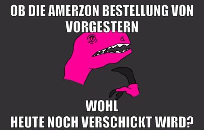ob die amerzon bestellung von vorgestern wohl heute noch verschickt wird?
