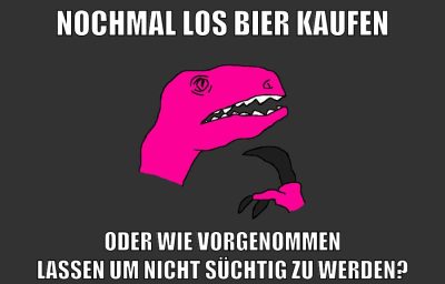 nochmal los bier kaufen oder wie vorgenommen lassen um nicht süchtig zu werden?