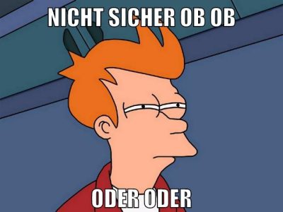 nicht sicher ob ob oder oder