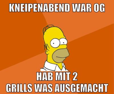 kneipenabend war og hab mit 2 grills was ausgemacht