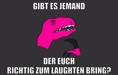 gibt es jemand der euch richtig zum laughten bring?