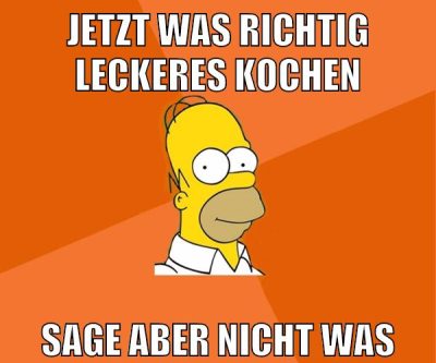 jetzt was richtig leckeres kochen sage aber nicht was