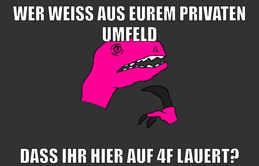 wer weiß aus eurem privaten umfeld dass ihr hier auf 4f lauert?