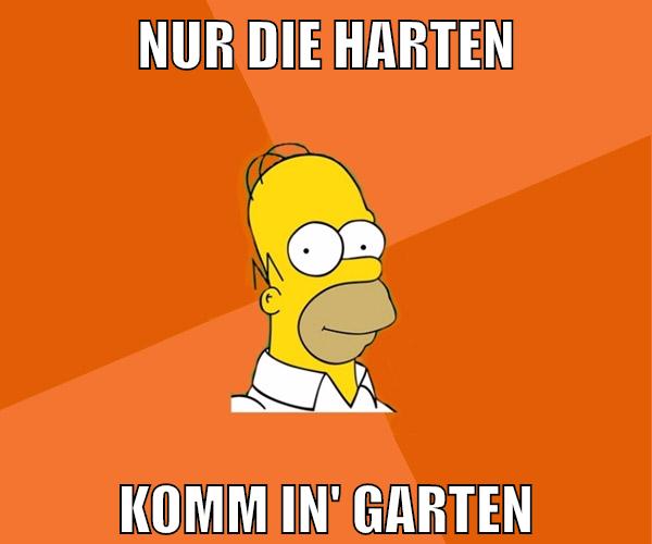 Nur die harten Komm in' garten