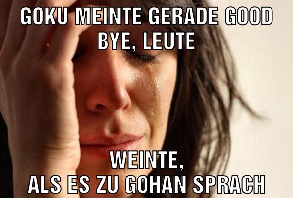 Goku meinte gerade good bye, leute weinte, als es zu gohan sprach