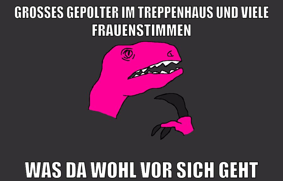 großes gepolter im treppenhaus und viele frauenstimmen was da wohl vor sich geht