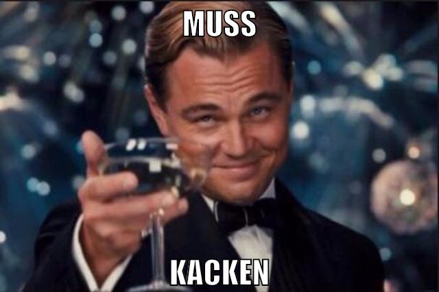 muss kacken