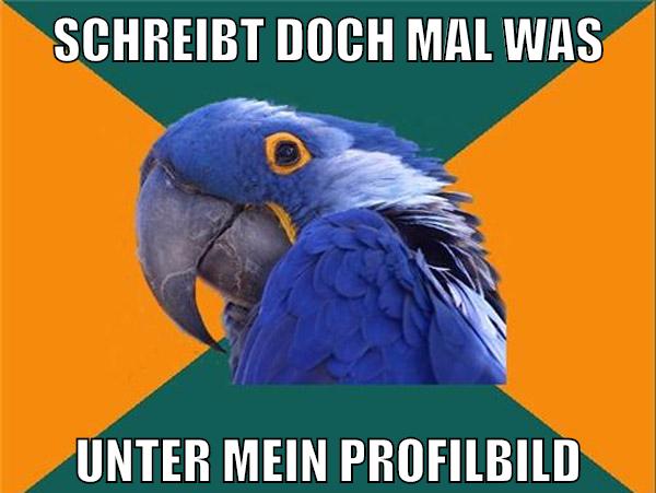 schreibt doch mal was unter mein profilbild