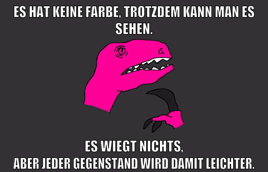 Es hat keine Farbe, trotzdem kann man es sehen. Es wiegt nichts, aber jeder Gegenstand wird damit leichter.