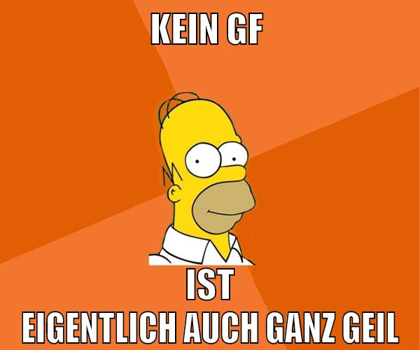 kein gf ist eigentlich auch ganz geil