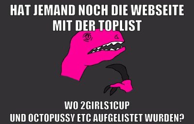 Hat jemand noch die Webseite mit der Toplist wo 2girls1cup und octopussy etc aufgelistet wurden?