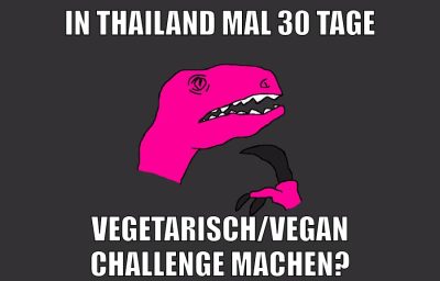 in thailand mal 30 tage vegetarisch/vegan challenge machen?
