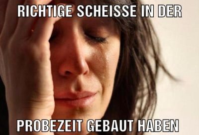 Richtige scheiße in der Probezeit gebaut haben